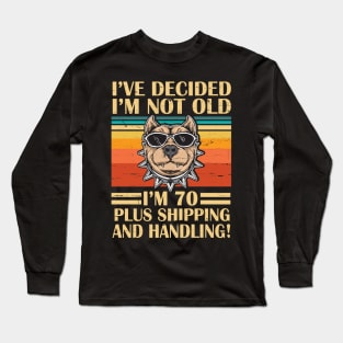 I've Decided I'm Not Old I'm 70 Years Old Plus Shipping And Handling Pitbull Vintage Retro Birthday Long Sleeve T-Shirt